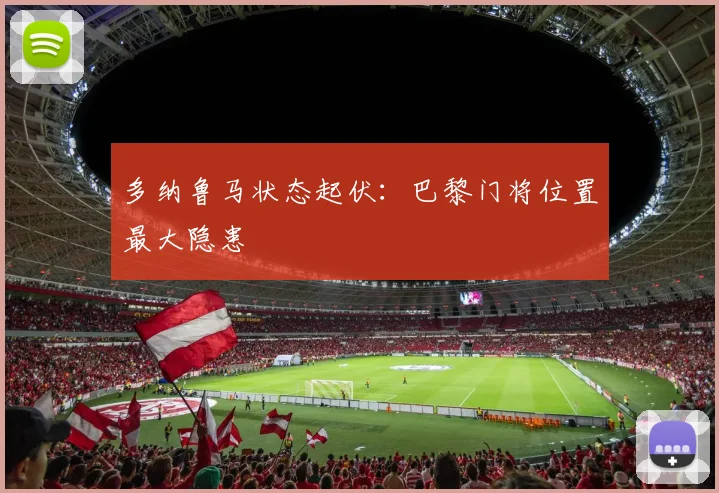 多纳鲁马状态起伏：巴黎门将位置最大隐患