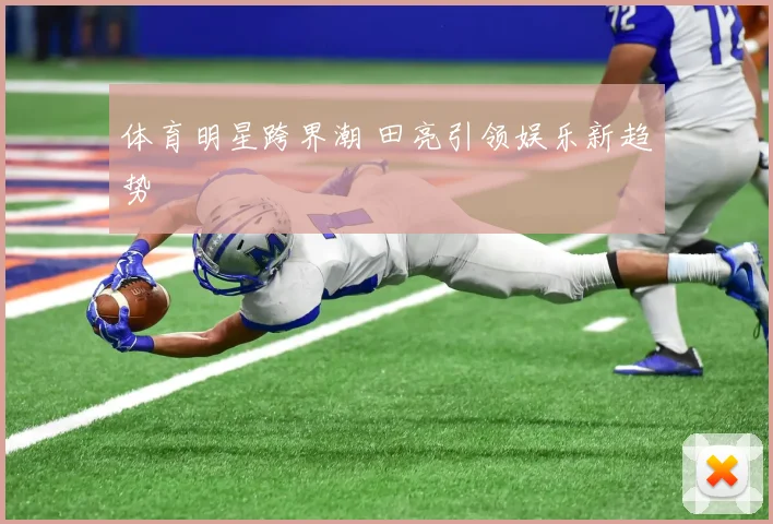体育明星跨界潮 田亮引领娱乐新趋势