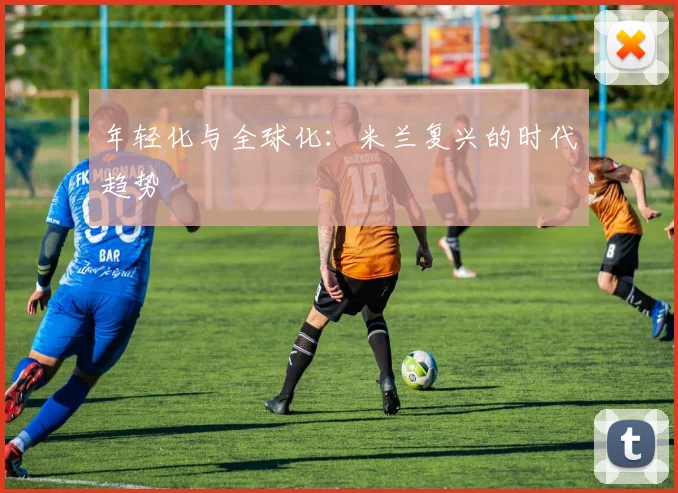 年轻化与全球化：米兰复兴的时代趋势