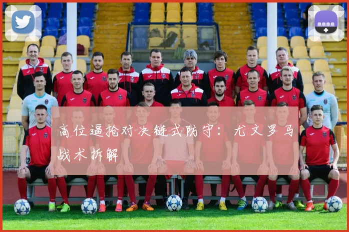 高位逼抢对决链式防守：尤文罗马战术拆解