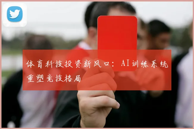体育科技投资新风口：AI训练系统重塑竞技格局